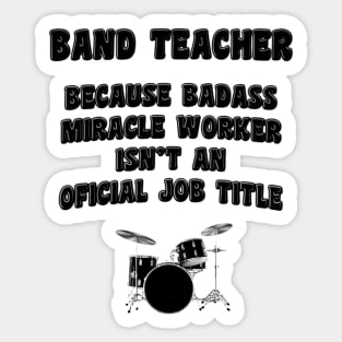 Band Teacher Because Miracle Worker Isn't An Official Job Title Sticker